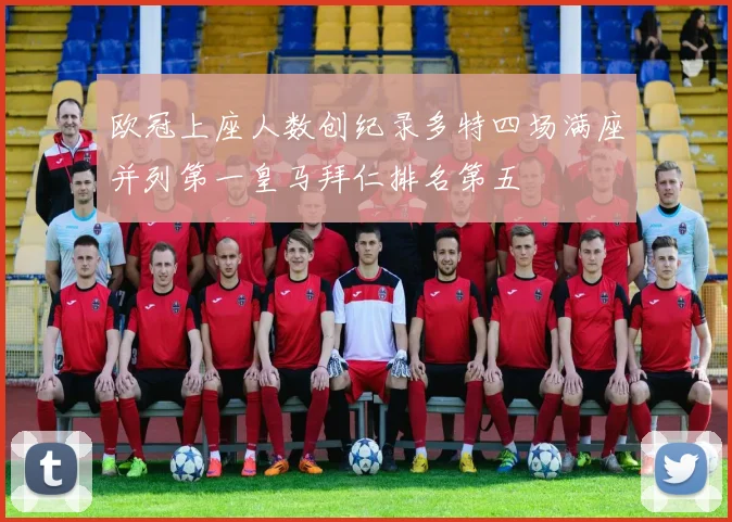 欧冠上座人数创纪录多特四场满座并列第一皇马拜仁排名第五