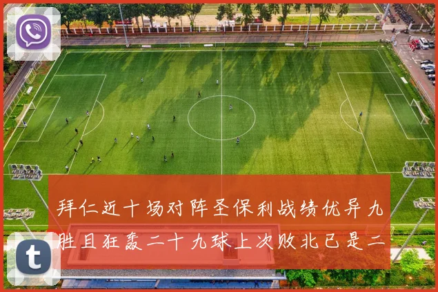 拜仁近十场对阵圣保利战绩优异九胜且狂轰二十九球上次败北已是二零零二年