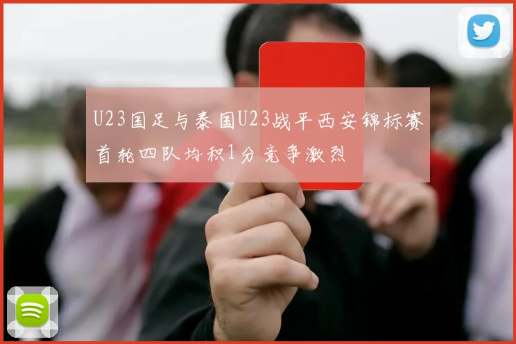 U23国足与泰国U23战平西安锦标赛首轮四队均积1分竞争激烈