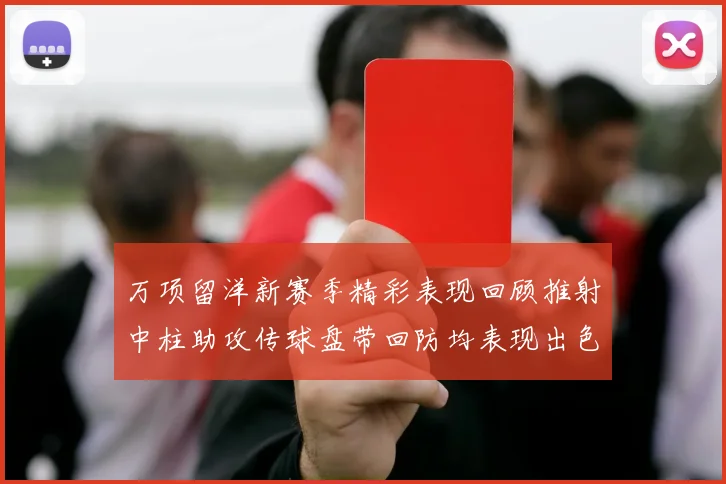 万项留洋新赛季精彩表现回顾推射中柱助攻传球盘带回防均表现出色